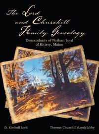 Cover image for The Lord and Churchill Family Genealogy: Descendants of Nathan Lord of Kittery, Maine