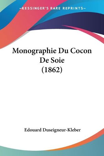 Cover image for Monographie Du Cocon de Soie (1862)