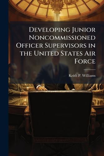 Cover image for Developing Junior Noncommissioned Officer Supervisors in the United States Air Force