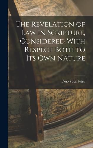 Cover image for The Revelation of law in Scripture, Considered With Respect Both to its own Nature