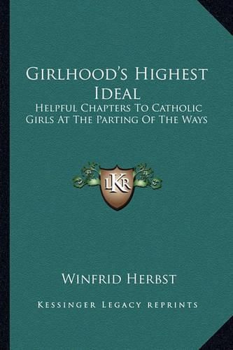 Cover image for Girlhood's Highest Ideal: Helpful Chapters to Catholic Girls at the Parting of the Ways