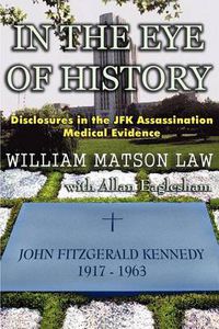 Cover image for In The Eye Of History; Disclosures in the JFK assassination medical evidence