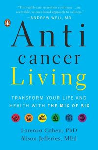 Cover image for Anticancer Living: Transform Your Life and Health with the Mix of Six