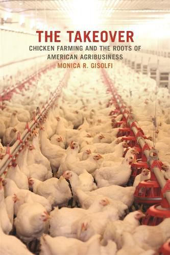 Cover image for The Takeover: Chicken Farming and the Roots of American Agribusiness