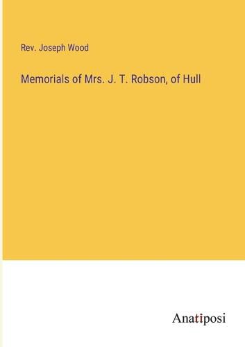 Cover image for Memorials of Mrs. J. T. Robson, of Hull