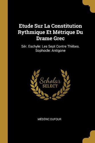 Cover image for Etude Sur La Constitution Rythmique Et Metrique Du Drame Grec