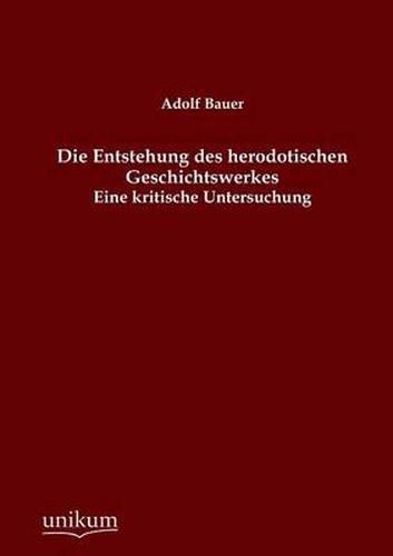 Die Entstehung Des Herodotischen Geschichtswerkes