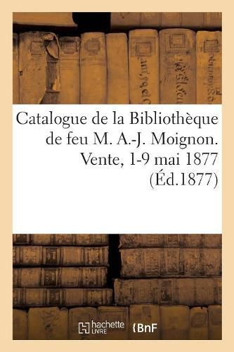 Catalogue Des Livres de Jurisprudence, de Litterature Et d'Histoire: de la Bibliotheque de Feu M. A.-J. Moignon. Vente, 1-9 Mai 1877