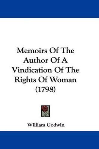 Cover image for Memoirs Of The Author Of A Vindication Of The Rights Of Woman (1798)