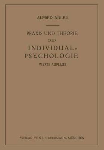 Praxis Und Theorie Der Individual-Psychologie: Vortrage Zur Einfuhrung in Die Psychotherapie Fur AErzte, Psychologen Und Lehrer