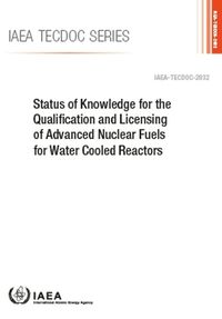 Cover image for Status of Knowledge for the Qualification and Licensing of Advanced Nuclear Fuels for Water Cooled Reactors