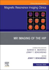 Cover image for MR Imaging of the Hip, An Issue of Magnetic Resonance Imaging Clinics of North America: Volume 33-1