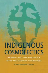 Cover image for Indigenous Cosmolectics: Kab'awil and the Making of Maya and Zapotec Literatures