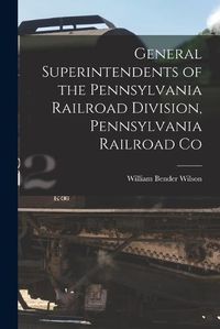 Cover image for General Superintendents of the Pennsylvania Railroad Division, Pennsylvania Railroad Co