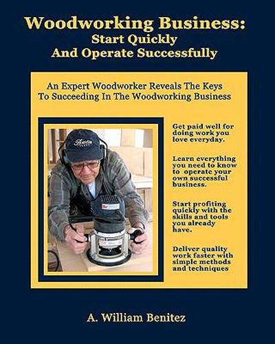 Cover image for Woodworking Business: Start Quickly and Operate Successfully: An Expert Woodworker Reveals The Keys To Succeeding In The Woodworking Business