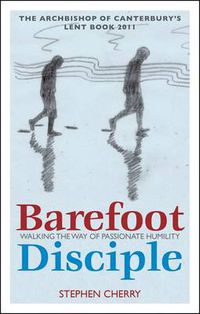 Cover image for Barefoot Disciple: Walking the Way of Passionate Humility -- The Archbishop of Canterbury's Lent Book 2011