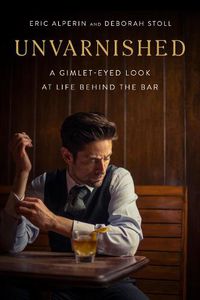 Cover image for Unvarnished: A Gimlet-eyed Look at Life Behind the Bar
