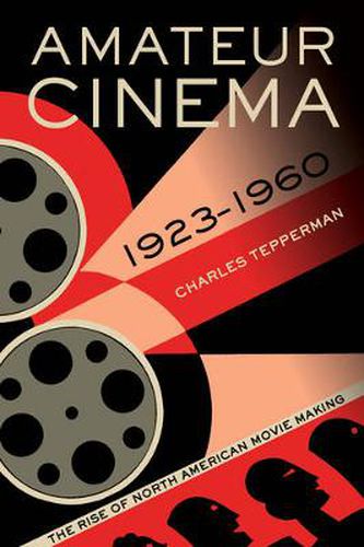 Cover image for Amateur Cinema: The Rise of North American Moviemaking, 1923-1960