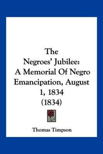 The Negroes' Jubilee: A Memorial of Negro Emancipation, August 1, 1834 (1834)