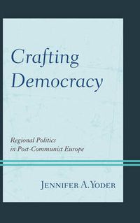 Cover image for Crafting Democracy: Regional Politics in Post-Communist Europe