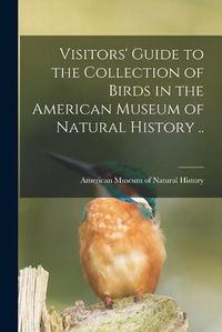 Cover image for Visitors' Guide to the Collection of Birds in the American Museum of Natural History ..