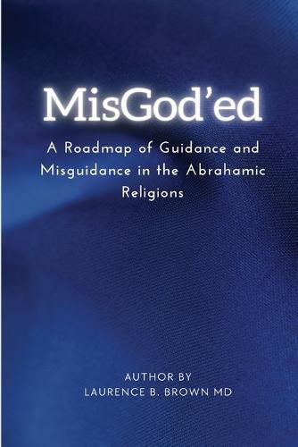 Cover image for Misgod'ed a Roadmap of Guidance and Misguidance Within the Abrahamic Religions