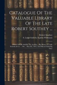 Cover image for Catalogue Of The Valuable Library Of The Late Robert Southey ...