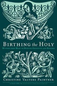 Cover image for Birthing the Holy: Wisdom from Mary to Nurture Creativity and Renewal