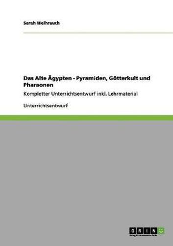 Cover image for Das Alte AEgypten - Pyramiden, Goetterkult und Pharaonen: Kompletter Unterrichtsentwurf inkl. Lehrmaterial