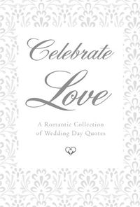 Cover image for Celebrate Love: A Romantic Collection of Wedding Day Quotes