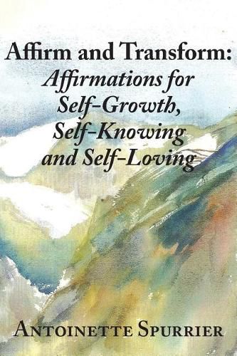 Cover image for Affirm and Transform: A Power-Charged Path to Growth: Affirmations for Self-Growth, Self-Knowing and Self-Loving