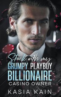 Cover image for Stuck with My Grumpy Playboy Billionaire Casino Owner