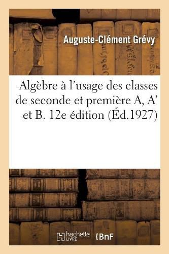 Cover image for Algebre A l'Usage Des Classes de Seconde Et Premiere A, A' Et B. 12e Edition: Conforme Aux Programmes Du 3 Juin 1925