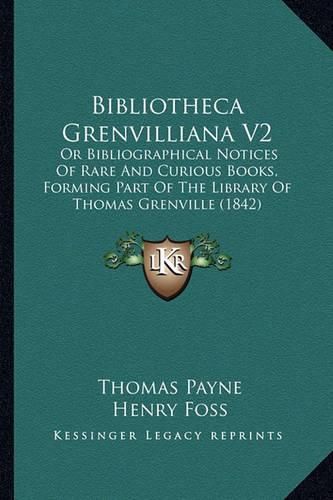 Cover image for Bibliotheca Grenvilliana V2: Or Bibliographical Notices of Rare and Curious Books, Forming Part of the Library of Thomas Grenville (1842)