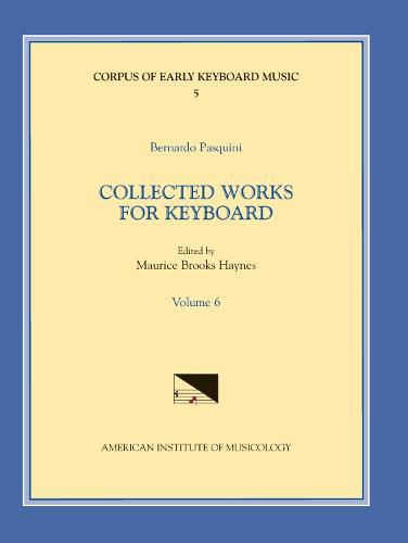 Cover image for Cekm 5 Bernardo Pasquini (1637-1710), Collected Works for Keyboard, Edited by Maurice Brooks Haynes. Vol. VI, Volume 5