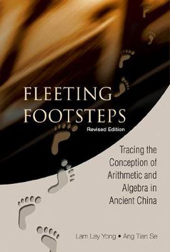 Cover image for Fleeting Footsteps: Tracing The Conception Of Arithmetic And Algebra In Ancient China (Revised Edition)