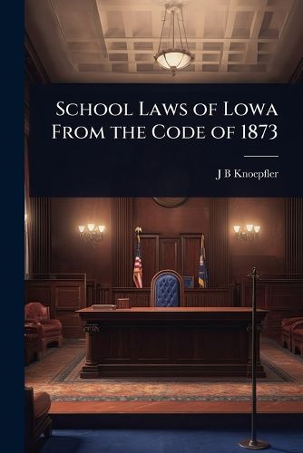 Cover image for School Laws of Lowa From the Code of 1873