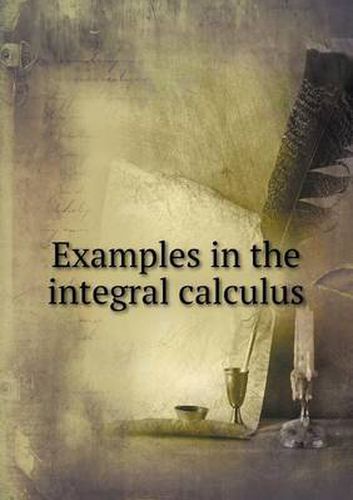 Cover image for Examples in the integral calculus