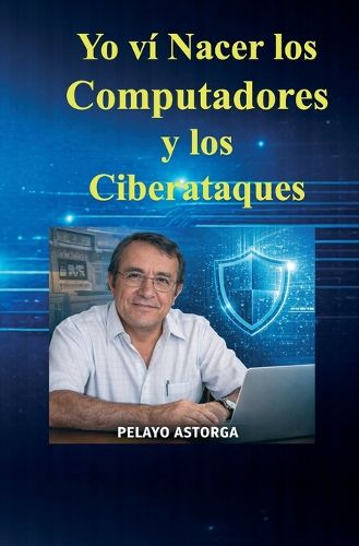 Cover image for Yo VI Nacer Los Computadores Y Tambien Los Ciber Ataques
