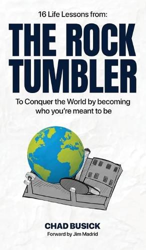 Cover image for The Rock Tumbler: 16 Life Lessons to Conquer the World by becoming who you're meant to be
