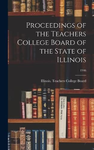 Cover image for Proceedings of the Teachers College Board of the State of Illinois; 1946