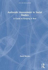 Cover image for Authentic Assessment in Social Studies: A Guide to Keeping it Real