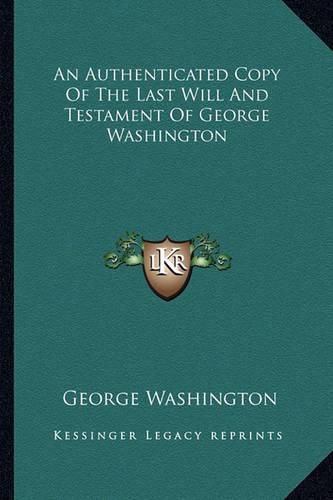 Cover image for An Authenticated Copy of the Last Will and Testament of George Washington