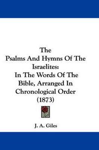 Cover image for The Psalms and Hymns of the Israelites: In the Words of the Bible, Arranged in Chronological Order (1873)