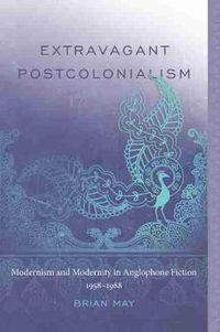 Cover image for Extravagant Postcolonialism: Modernism and Modernity in Anglophone Fiction, 1958-1988