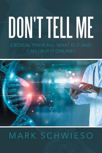 Cover image for Don't Tell Me: Critical Thinking: What Is It and Can I Buy It Online?