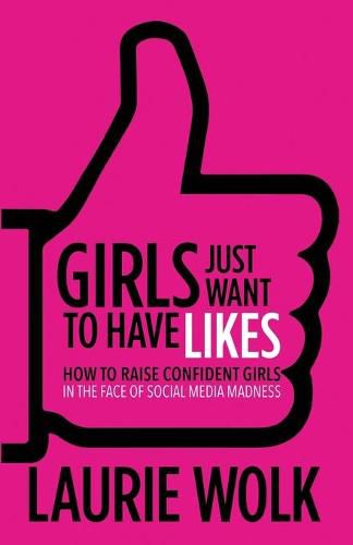 Cover image for Girls Just Want to Have Likes: How to Raise Confident Girls in the Face of Social Media Madness