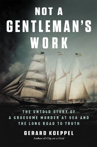 Cover image for Not a Gentleman's Work: The Untold Story of a Gruesome Murder at Sea and the Long Road to Truth