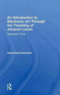 Cover image for An Introduction to Electronic Art Through the Teaching of Jacques Lacan: Strangest Thing: Strangest Thing