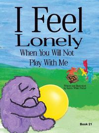 Cover image for I Feel Lonely When You Will Not Play with Me